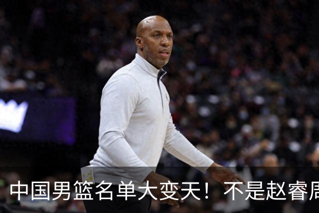 中国男篮名单大变天！不是赵睿周琦，这三人补充入队信号不简单